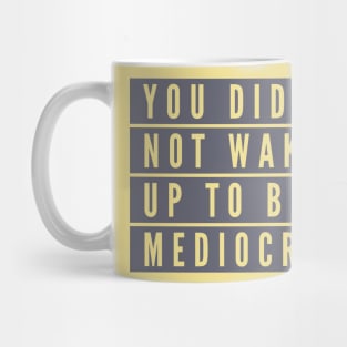 You did not wake up to be mediocre Mug